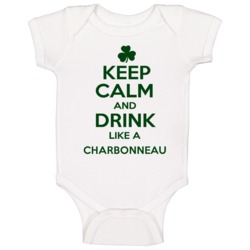 Keep Calm And Drink Like A Charbonneau Irish Baby One Piece Keep Calm And Drink Like A Charbonneau Irish Baby One Piece