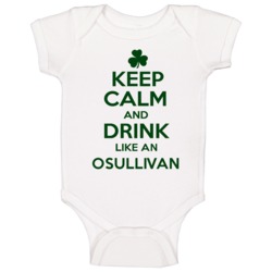 Keep Calm And Drink Like An Osullivan Irish Baby One Piece Keep Calm And Drink Like An Osullivan Irish Baby One Piece