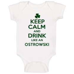 Keep Calm And Drink Like An Ostrowski Irish Baby One Piece Keep Calm And Drink Like An Ostrowski Irish Baby One Piece