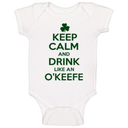 Keep Calm And Drink Like An O'keefe Irish Baby One Piece Keep Calm And Drink Like An O'keefe Irish Baby One Piece