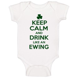 Keep Calm And Drink Like An Ewing Irish Baby One Piece Keep Calm And Drink Like An Ewing Irish Baby One Piece