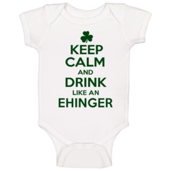 Keep Calm And Drink Like An Ehinger Irish Baby One Piece Keep Calm And Drink Like An Ehinger Irish Baby One Piece