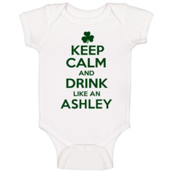 Keep Calm And Drink Like An Ashley Irish Baby One Piece Keep Calm And Drink Like An Ashley Irish Baby One Piece