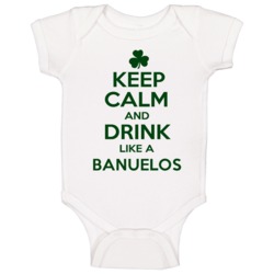 Keep Calm And Drink Like A Banuelos Irish Baby One Piece Keep Calm And Drink Like A Banuelos Irish Baby One Piece