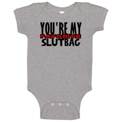 Youre My Favorite Slutbag Funny Offensive Baby One Piece Youre My Favorite Slutbag Funny Offensive Baby One Piece