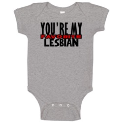 Youre My Favorite Lesbian Funny Offensive Baby One Piece Youre My Favorite Lesbian Funny Offensive Baby One Piece