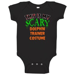 This Is My Scary Dolphin Trainer Halloween Funny Custom Job Baby One P This Is My Scary Dolphin Trainer Halloween Funny Custom Job Baby One P