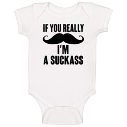 If You Really Moustache Im A Suckass Funny Baby One Piece If You Really Moustache Im A Suckass Funny Baby One Piece