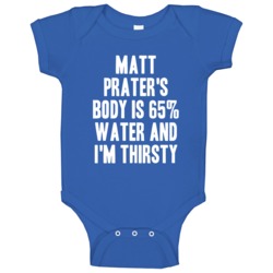 Matt Prater Body Is Water I'm Thirsty Detroit Football Player Fan Baby Matt Prater Body Is Water I'm Thirsty Detroit Football Player Fan Baby