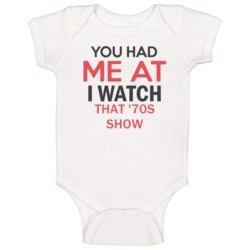 You Had Me At I Watch That 70s Show Tv Show Baby One Piece You Had Me At I Watch That 70s Show Tv Show Baby One Piece