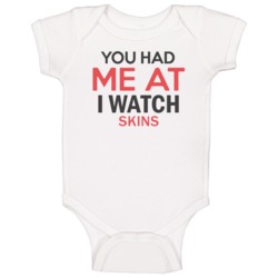You Had Me At I Watch Skins Tv Show Baby One Piece You Had Me At I Watch Skins Tv Show Baby One Piece