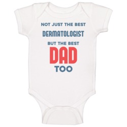 Dermatologist And Best Dad Too Job Parent Father's Day Gift Baby One P Dermatologist And Best Dad Too Job Parent Father's Day Gift Baby One P