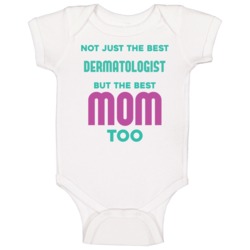 Dermatologist And Best Mom Too Job Parent Mother's Day Gift Baby One P Dermatologist And Best Mom Too Job Parent Mother's Day Gift Baby One P