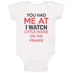 You Had Me At I Watch Little House On The Prairie Tv Show Baby One Pie You Had Me At I Watch Little House On The Prairie Tv Show Baby One Pie