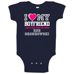 I Love My Boyfriend Also Love Me Some Rob Gronkowski New England Footb I Love My Boyfriend Also Love Me Some Rob Gronkowski New England Footb