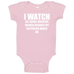 I Watch Dr Quinn Medicine Woman Boyfriend Tv Show Baby One Piece I Watch Dr Quinn Medicine Woman Boyfriend Tv Show Baby One Piece