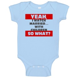 Yeah I Watch Married With Children Funny Tv Show Baby One Piece Yeah I Watch Married With Children Funny Tv Show Baby One Piece