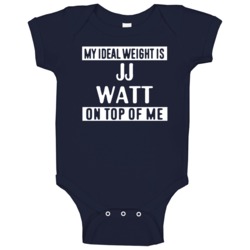 My Ideal Weight Is Jj Watt On Top Of Me Houston Football Player Fan Ba My Ideal Weight Is Jj Watt On Top Of Me Houston Football Player Fan Ba
