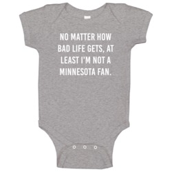 No Matter How Bad Life Gets Not Minnesota Hockey Hater Fan Baby One Pi