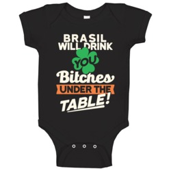 Brasil Will Drink You Under The Table St Patricks Day Irish Funny Baby Brasil Will Drink You Under The Table St Patricks Day Irish Funny Baby