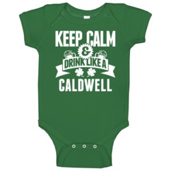 Keep Calm And Drink Like A Caldwell St Patricks Day Last Name Baby One Keep Calm And Drink Like A Caldwell St Patricks Day Last Name Baby One
