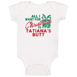 All I Want For Christmas Tatiana's Butt Funny Name Holiday Gift Baby O