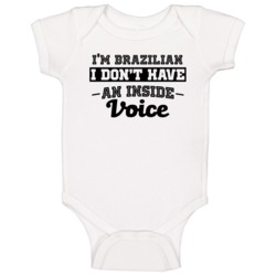 I'm Brazilian No Inside Voice Funny Loud Patriotic Nationality Baby On