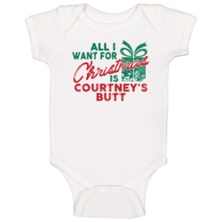 All I Want For Christmas Courtney's Butt Funny Name Holiday Gift Baby 