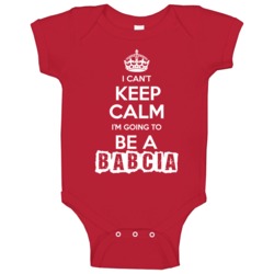 Can't Keep Calm Going To Be A Babcia Mothers Day Gift Baby One Piece Can't Keep Calm Going To Be A Babcia Mothers Day Gift Baby One Piece