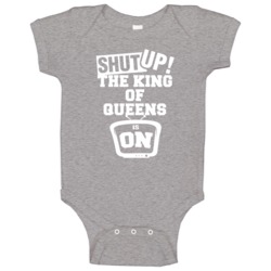 Shut Up The King Of Queens Is On Tv Show Baby One Piece Shut Up The King Of Queens Is On Tv Show Baby One Piece