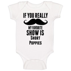 If You Really Mustache My Favourite Show Is Short Poppies Tv Show Baby If You Really Mustache My Favourite Show Is Short Poppies Tv Show Baby