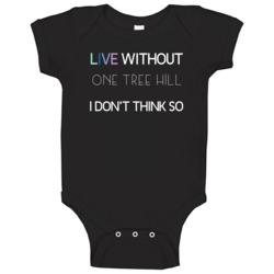 Live Without One Tree Hill Tv Show Baby One Piece Live Without One Tree Hill Tv Show Baby One Piece