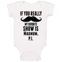 If You Really Mustache My Favourite Show Is Magnum Pi Tv Show Baby One If You Really Mustache My Favourite Show Is Magnum Pi Tv Show Baby One