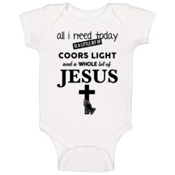 All I Need Is Coors Light And Jesus Funny Drinking Baby One Piece All I Need Is Coors Light And Jesus Funny Drinking Baby One Piece