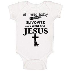 All I Need Is Slivovitz And Jesus Funny Drinking Baby One Piece All I Need Is Slivovitz And Jesus Funny Drinking Baby One Piece