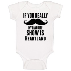 If You Really Mustache My Favourite Show Is Heartland Tv Show Baby One If You Really Mustache My Favourite Show Is Heartland Tv Show Baby One