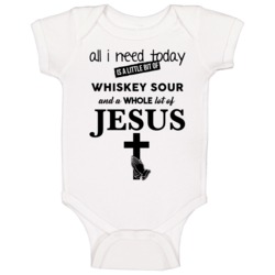 All I Need Is Whiskey Sour And Jesus Funny Drinking Baby One Piece All I Need Is Whiskey Sour And Jesus Funny Drinking Baby One Piece