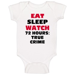 Eat Sleep Watch 72 Hours True Crime Tv Show Baby One Piece Eat Sleep Watch 72 Hours True Crime Tv Show Baby One Piece