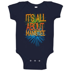 Manistee Michigan Its All About Funny Baby One Piece