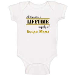 Sugar Mama I Want A Lifetime Supply Favorites Baby One Piece Sugar Mama I Want A Lifetime Supply Favorites Baby One Piece