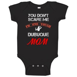 You Don't Scare Me I'm One Tough Dubuque Mom Funny Baby One Piece You Don't Scare Me I'm One Tough Dubuque Mom Funny Baby One Piece