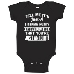 Just A Siberian Husky You're An Idiot Funny Animal Pet Lover Baby One Just A Siberian Husky You're An Idiot Funny Animal Pet Lover Baby One