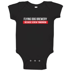 Flying Dog Brewery Because Screw Tomorrow Drinking Cool Party Baby One Flying Dog Brewery Because Screw Tomorrow Drinking Cool Party Baby One