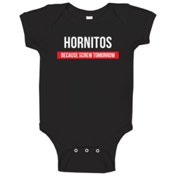 Hornitos Because Screw Tomorrow Drinking Cool Party Baby One Piece Hornitos Because Screw Tomorrow Drinking Cool Party Baby One Piece