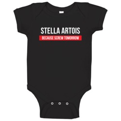 Stella Artois Because Screw Tomorrow Drinking Cool Party Baby One Piec Stella Artois Because Screw Tomorrow Drinking Cool Party Baby One Piec