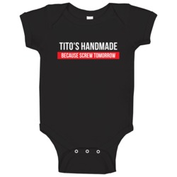 Tito's Handmade Because Screw Tomorrow Drinking Cool Party Baby One Pi Tito's Handmade Because Screw Tomorrow Drinking Cool Party Baby One Pi
