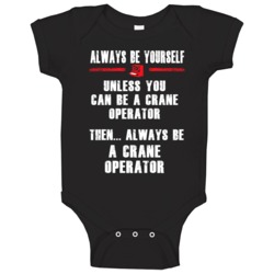 Always Be Yourself Crane Operator Occupation Baby One Piece Always Be Yourself Crane Operator Occupation Baby One Piece