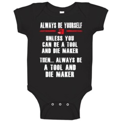 Always Be Yourself Tool And Die Maker Occupation Baby One Piece Always Be Yourself Tool And Die Maker Occupation Baby One Piece