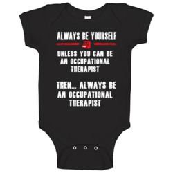 Always Be Yourself Occupational Therapist Occupation Baby One Piece Always Be Yourself Occupational Therapist Occupation Baby One Piece
