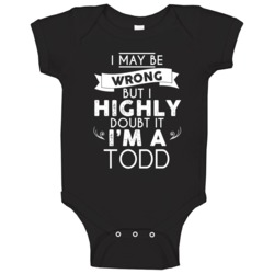 Todd I May Be Wrong But I Doubt It Last Name Family Pride Baby One Pie Todd I May Be Wrong But I Doubt It Last Name Family Pride Baby One Pie